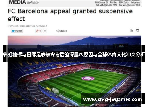 彩虹袖标与国际足联禁令背后的深层次原因与全球体育文化冲突分析