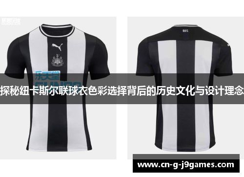 探秘纽卡斯尔联球衣色彩选择背后的历史文化与设计理念 探秘纽卡斯尔联球衣色彩选择背后的历史文化与设计理念