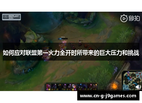 如何应对联盟第一火力全开时所带来的巨大压力和挑战 如何应对联盟第一火力全开时所带来的巨大压力和挑战