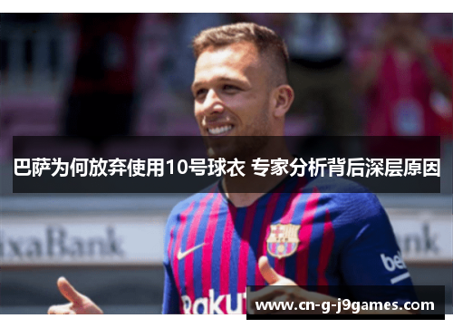 巴萨为何放弃使用10号球衣 专家分析背后深层原因