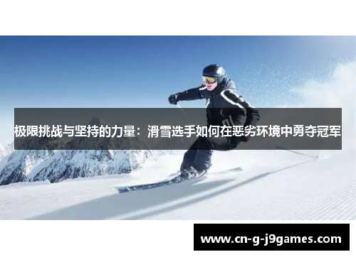 极限挑战与坚持的力量：滑雪选手如何在恶劣环境中勇夺冠军