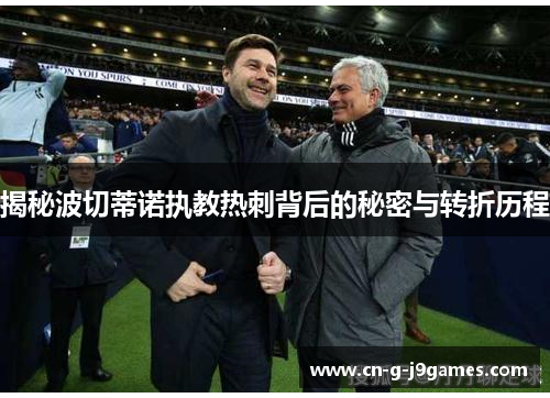 揭秘波切蒂诺执教热刺背后的秘密与转折历程 揭秘波切蒂诺执教热刺背后的秘密与转折历程