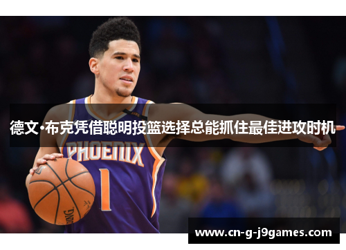 德文·布克凭借聪明投篮选择总能抓住最佳进攻时机